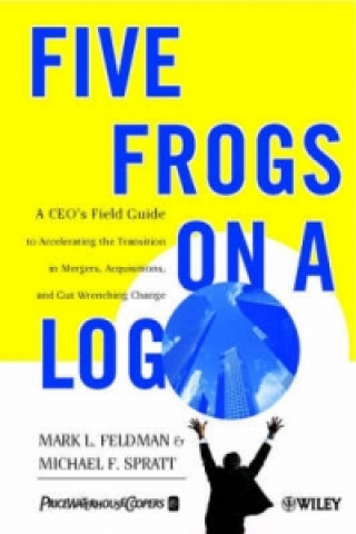 Carte Five Frogs on a Log - A CEO's Field Guide to Accelerating the Transition in Mergers, Acquisition & Gut Wrenching Change Feldman