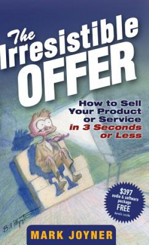 Kniha Irresistible Offer - How to Sell Your Product or Service in 3 Seconds or Less Mark Joyner
