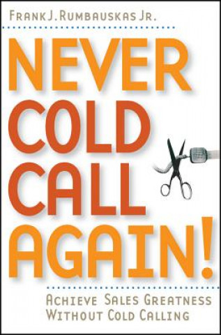 Könyv Never Cold Call Again - Achieve Sales Greatness Without Cold Calling Frank J Rumbauskas