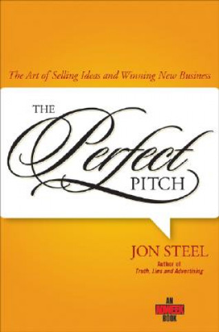 Carte Perfect Pitch - The Art of Selling Ideas and Winning New Business Jon Steel
