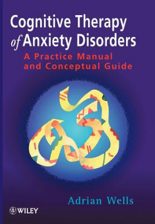 Könyv Cognitive Therapy of Anxiety Disorders - A Practice Manual & Conceptual Guide Adrian Wells