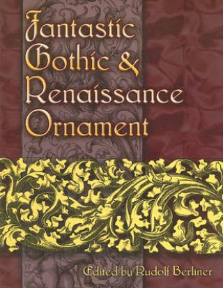 Книга Fantastic Gothic and Renaissance Ornament Rudolf Berliner