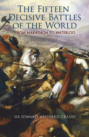 Könyv Fifteen Decisive Battles of the World Edward Creasy