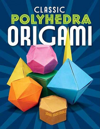 Kniha Classic Polyhedra Origami John Montroll