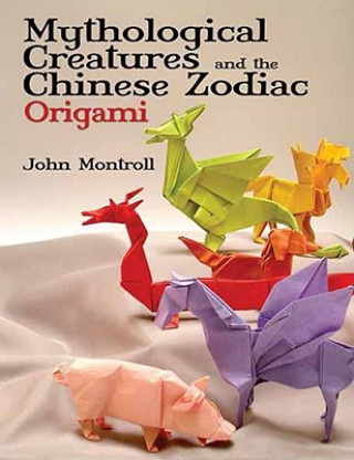 Kniha Mythological Creatures and the Chinese Zodiac Origami John Montroll