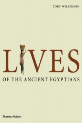 Kniha Lives of the Ancient Egyptians: Pharaohs, Queens,Courtiers etc. Toby Wilkinson