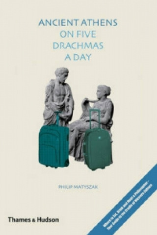 Kniha Ancient Athens on Five Drachmas a Day Philip Matyszak