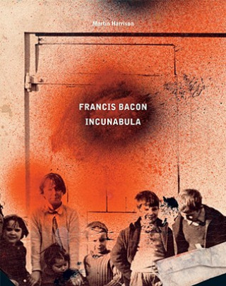 Carte Francis Bacon: Incunabula Martin Harrison