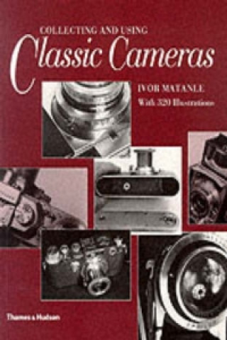 Knjiga Collecting and Using Classic Cameras Ivor Matanle