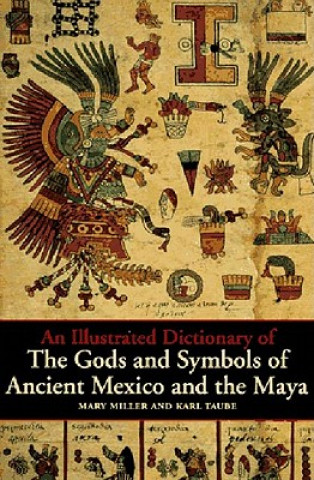 Книга Illustrated Dictionary of the Gods and Symbols of Ancient Mexico and the Maya Mary Ellen Miller