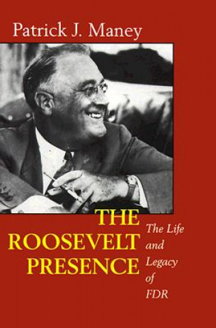 Könyv Roosevelt Presence Patrick J Maney