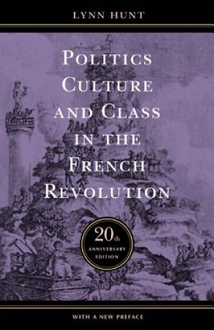 Könyv Politics, Culture, and Class in the French Revolution Lynn Avery Hunt