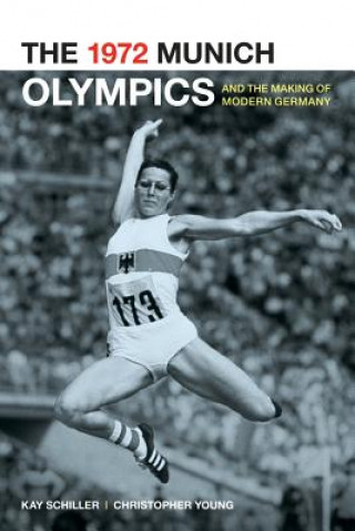 Kniha 1972 Munich Olympics and the Making of Modern Germany Kay Schiller