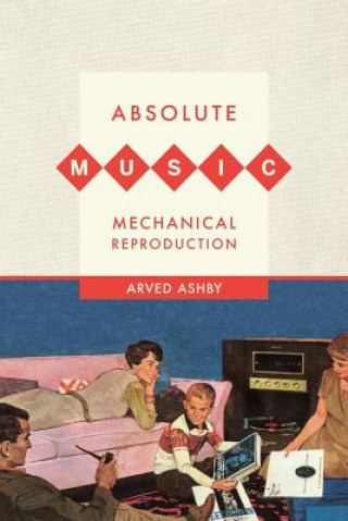 Книга Absolute Music, Mechanical Reproduction Arved Ashy