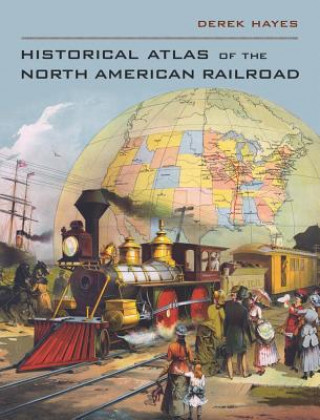 Carte Historical Atlas of the North American Railroad Derek Hayes