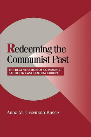 Carte Redeeming the Communist Past Anna Grzymala-Busse