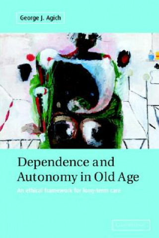 Kniha Dependence and Autonomy in Old Age George Agich