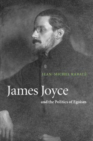 Kniha James Joyce and the Politics of Egoism Jean-Michel Rabate