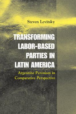 Knjiga Transforming Labor-Based Parties in Latin America Steven Levitsky