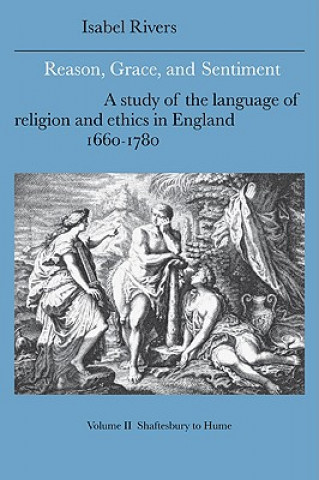 Knjiga Reason, Grace, and Sentiment: Volume 2, Shaftesbury to Hume Isabel Rivers