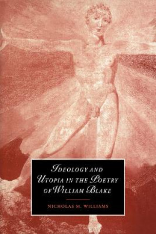 Kniha Ideology and Utopia in the Poetry of William Blake Nicholas Williams