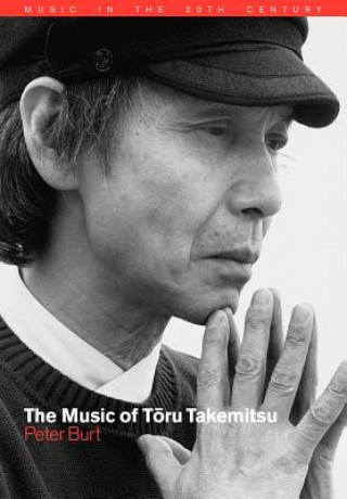 Kniha Music of Toru Takemitsu Peter Burt