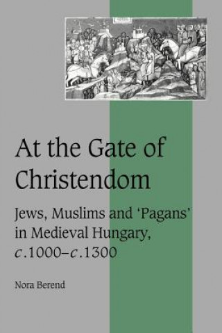 Carte At the Gate of Christendom Nora Berend