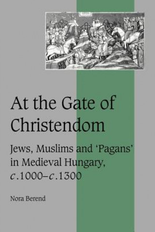 Knjiga At the Gate of Christendom Nora Berend