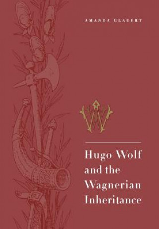 Carte Hugo Wolf and the Wagnerian Inheritance Amanda Glauert