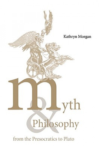 Carte Myth and Philosophy from the Presocratics to Plato Kathryn A. Morgan