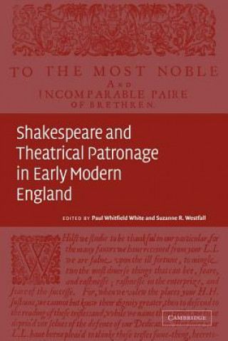 Könyv Shakespeare and Theatrical Patronage in Early Modern England Paul Whitfield White