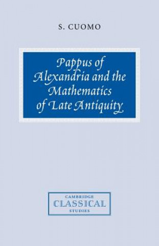 Kniha Pappus of Alexandria and the Mathematics of Late Antiquity S. Cuomo