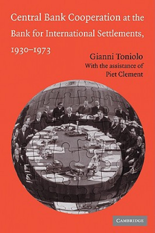 Książka Central Bank Cooperation at the Bank for International Settlements, 1930-1973 Gianni (Universita degli Studi di Roma 'Tor Vergata') Toniolo