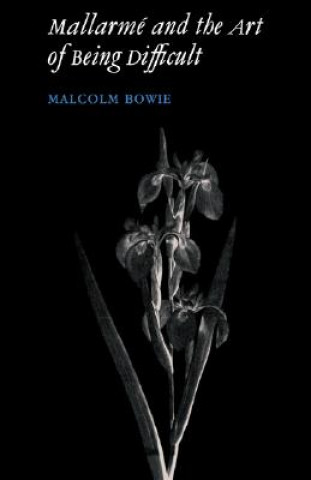 Livre Mallarme and the Art of Being Difficult Malcolm Bowie