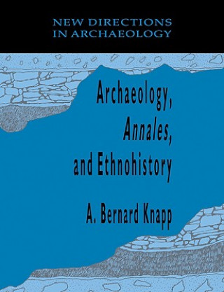 Kniha Archaeology, Annales, and Ethnohistory A.Bernard Knapp