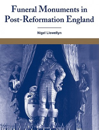 Kniha Funeral Monuments in Post-Reformation England Nigel Llewellyn