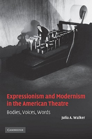 Книга Expressionism and Modernism in the American Theatre Julia A. Walker