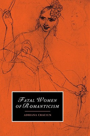 Carte Fatal Women of Romanticism Adriana Craciun
