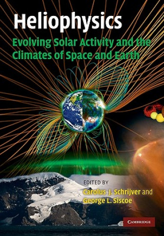 Kniha Heliophysics: Evolving Solar Activity and the Climates of Space and Earth Carolus J Schrijver