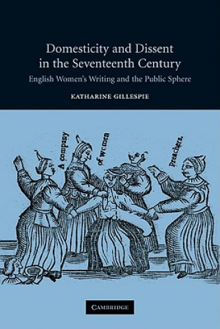 Kniha Domesticity and Dissent in the Seventeenth Century Katharine Gillespie