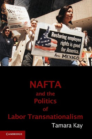 Könyv NAFTA and the Politics of Labor Transnationalism Tamara Kay