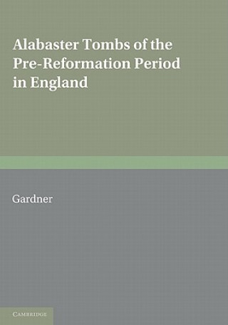 Carte Alabaster Tombs of the Pre-Reformation Period in England Arthur Gardner