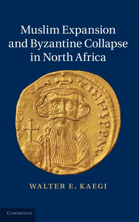 Kniha Muslim Expansion and Byzantine Collapse in North Africa Walter E Kaegi