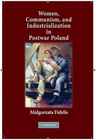 Carte Women, Communism, and Industrialization in Postwar Poland Malgorzata Fidelis
