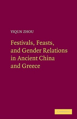 Könyv Festivals, Feasts, and Gender Relations in Ancient China and Greece Yiqun Zhou
