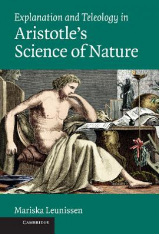 Könyv Explanation and Teleology in Aristotle's Science of Nature Mariska Leunissen