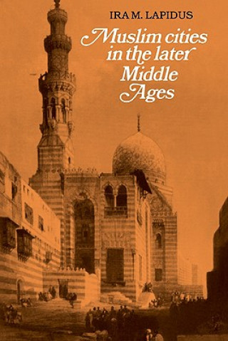 Könyv Muslim Cities in the Later Middle Ages Ira M. Lapidus