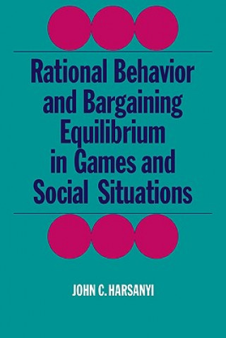 Kniha Rational Behaviour and Bargaining Equilibrium in Games and Social Situations John C. Harsanyi