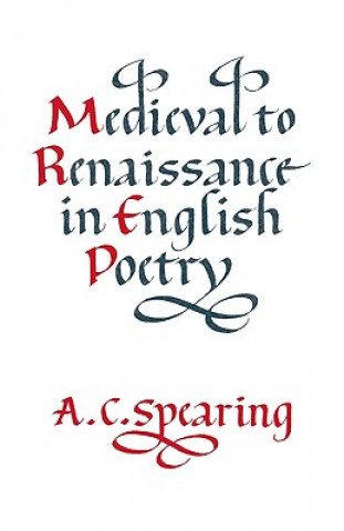 Kniha Medieval to Renaissance in English Poetry A. C. Spearing