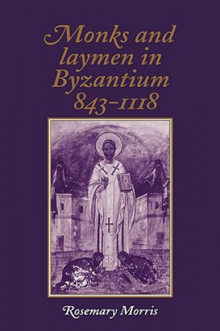 Carte Monks and Laymen in Byzantium, 843-1118 Rosemary Morris